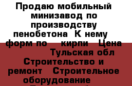 Продаю мобильный минизавод по производству пенобетона. К нему 9 форм по 20 кирпи › Цена ­ 150 000 - Тульская обл. Строительство и ремонт » Строительное оборудование   . Тульская обл.